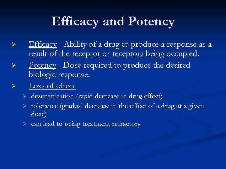 Efficacy and Potency Efficacy - Ability of a drug to produce a response as