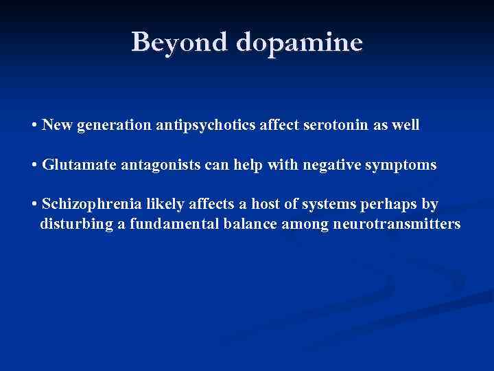 Beyond dopamine • New generation antipsychotics affect serotonin as well • Glutamate antagonists can