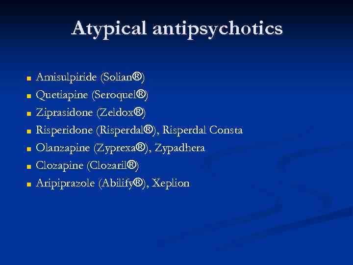 Atypical antipsychotics ■ ■ ■ ■ Amisulpiride (Solian®) Quetiapine (Seroquel®) Ziprasidone (Zeldox®) Risperidone (Risperdal®),