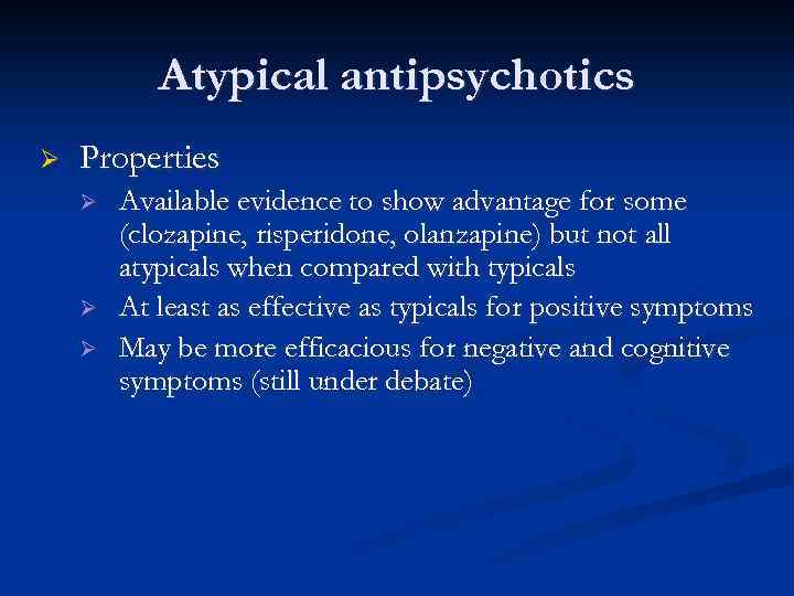 Atypical antipsychotics Ø Properties Ø Ø Ø Available evidence to show advantage for some