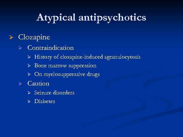 Atypical antipsychotics Ø Clozapine Ø Contraindication Ø Ø History of clozapine-induced agranulocytosis Bone marrow