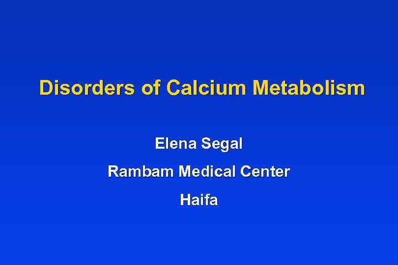 Disorders of Calcium Metabolism Elena Segal Rambam Medical Center Haifa 