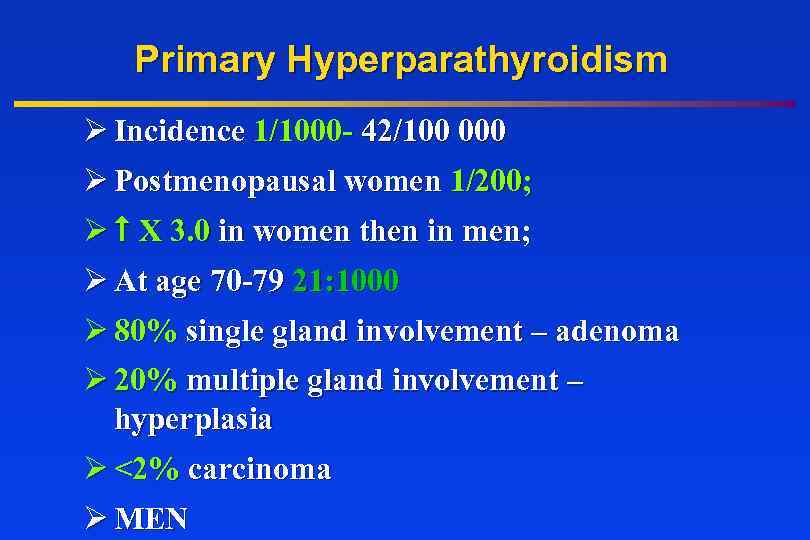 Primary Hyperparathyroidism Ø Incidence 1/1000 - 42/100 000 Ø Postmenopausal women 1/200; Ø X