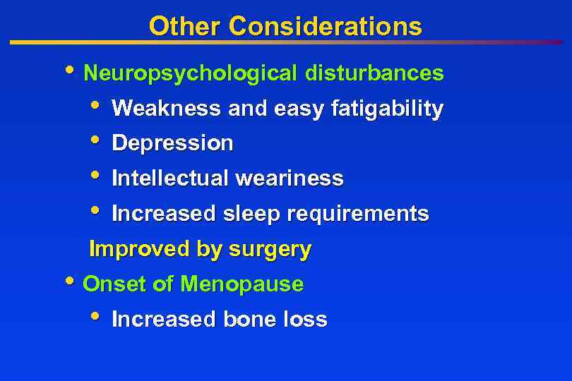 Other Considerations • Neuropsychological disturbances • Weakness and easy fatigability • Depression • Intellectual