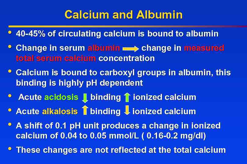 Calcium and Albumin • 40 -45% of circulating calcium is bound to albumin •