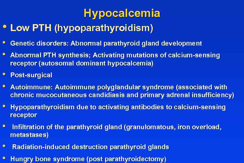 Hypocalcemia • Low PTH (hypoparathyroidism) • • Genetic disorders: Abnormal parathyroid gland development •