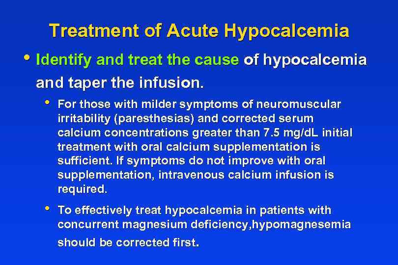 Treatment of Acute Hypocalcemia • Identify and treat the cause of hypocalcemia and taper