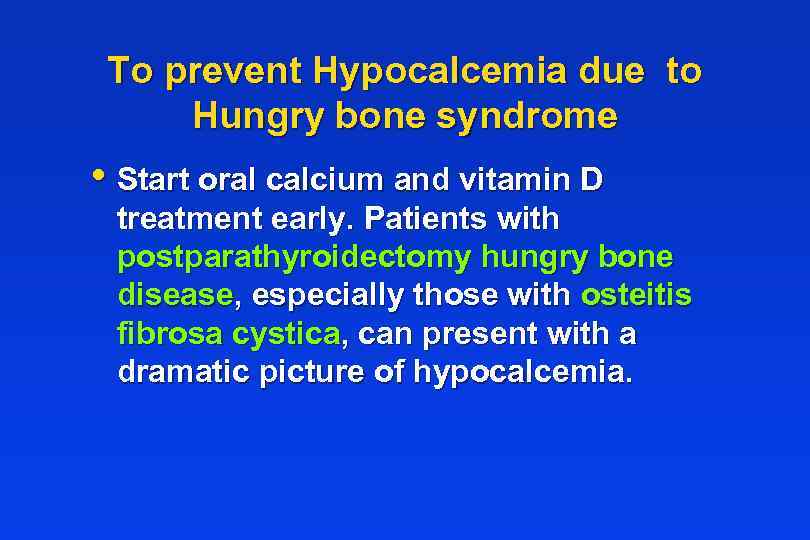 To prevent Hypocalcemia due to Hungry bone syndrome • Start oral calcium and vitamin