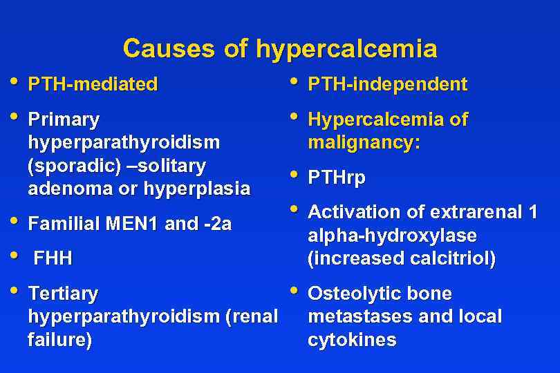 Causes of hypercalcemia • PTH-mediated • PTH-independent • Primary • Hypercalcemia of hyperparathyroidism (sporadic)