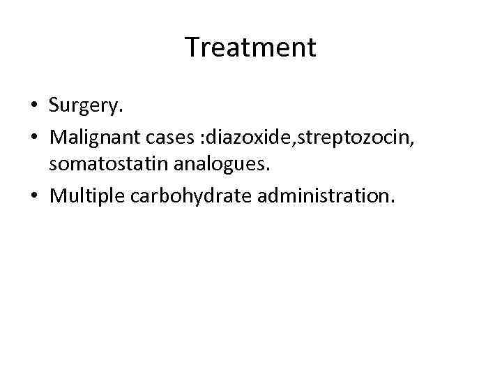 Treatment • Surgery. • Malignant cases : diazoxide, streptozocin, somatostatin analogues. • Multiple carbohydrate