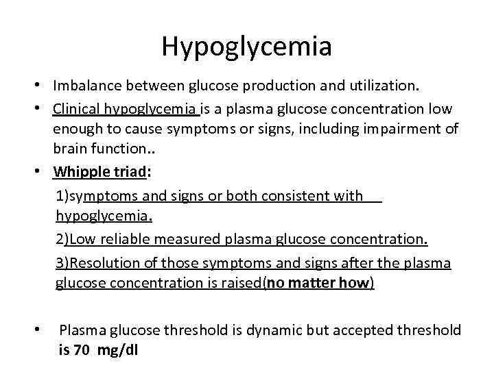 Hypoglycemia • Imbalance between glucose production and utilization. • Clinical hypoglycemia is a plasma