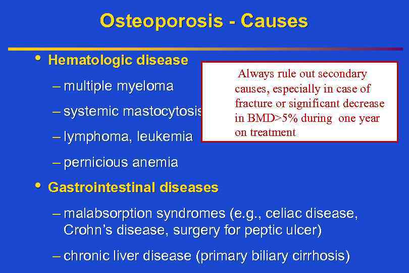 Osteoporosis - Causes • Hematologic disease – multiple myeloma – systemic mastocytosis – lymphoma,