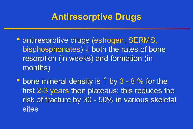 Antiresorptive Drugs • antiresorptive drugs (estrogen, SERMS, bisphonates) both the rates of bone resorption