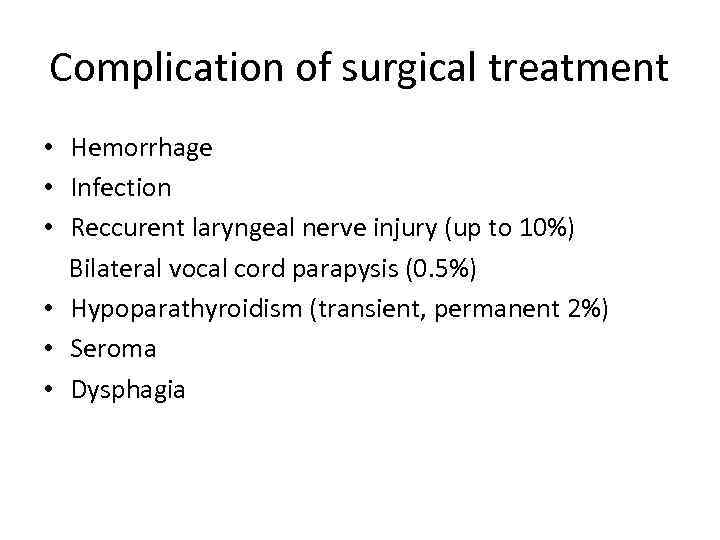 Complication of surgical treatment • Hemorrhage • Infection • Reccurent laryngeal nerve injury (up