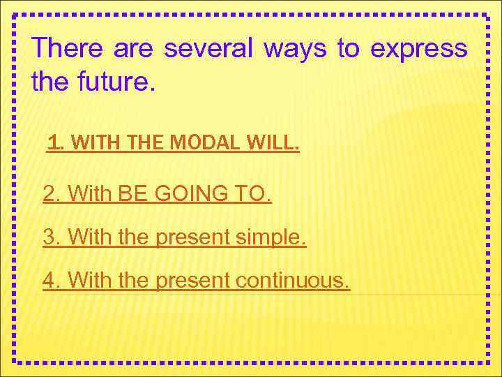 There are several ways to express the future. 1. WITH THE MODAL WILL. 2.