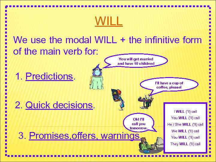 WILL We use the modal WILL + the infinitive form of the main verb