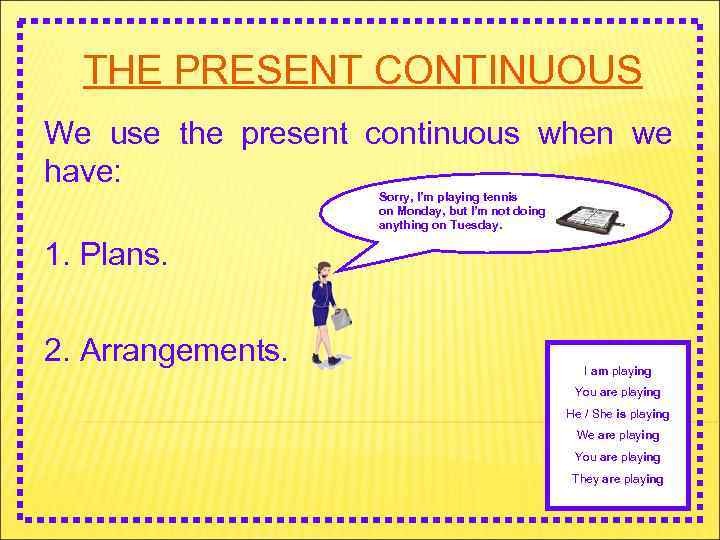 THE PRESENT CONTINUOUS We use the present continuous when we have: Sorry, I’m playing