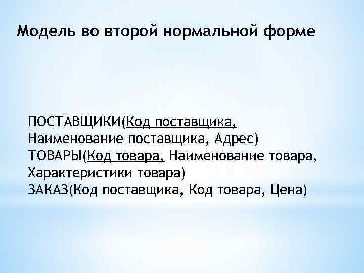Модель во второй нормальной форме ПОСТАВЩИКИ(Код поставщика, Наименование поставщика, Адрес) ТОВАРЫ(Код товара, Наименование товара,