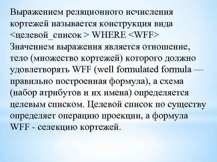 Выражением реляционного исчисления кортежей называется конструкция вида <целевой_список > WHERE <WFF> Значением выражения является