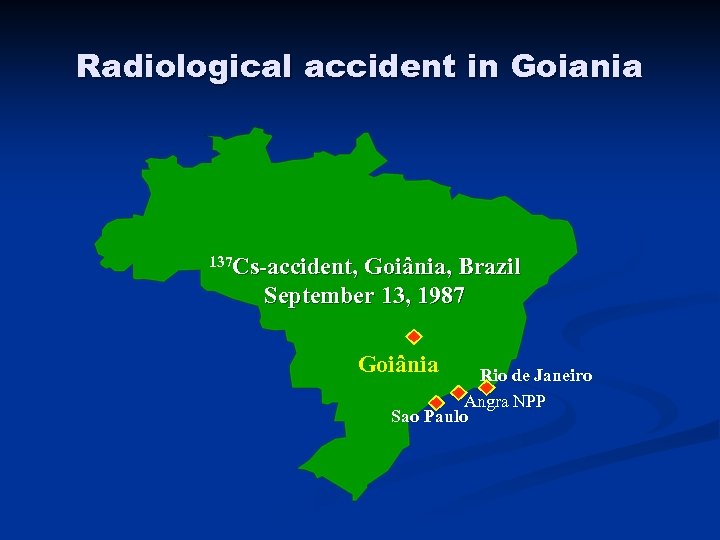 Radiological accident in Goiania 137 Cs-accident, Goiânia, Brazil September 13, 1987 Goiânia Rio de