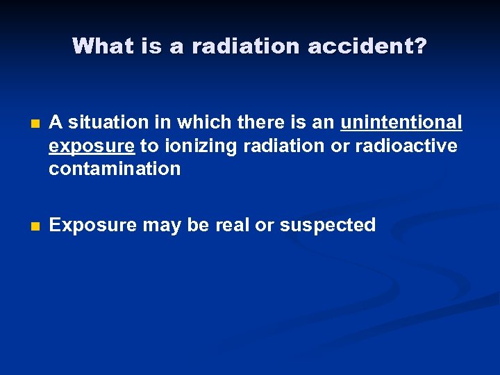 What is a radiation accident? n A situation in which there is an unintentional