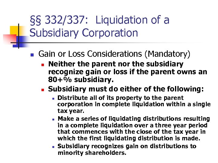 §§ 332/337: Liquidation of a Subsidiary Corporation n Gain or Loss Considerations (Mandatory) n