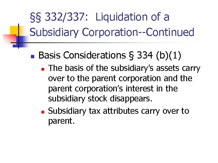 §§ 332/337: Liquidation of a Subsidiary Corporation--Continued n Basis Considerations § 334 (b)(1) n