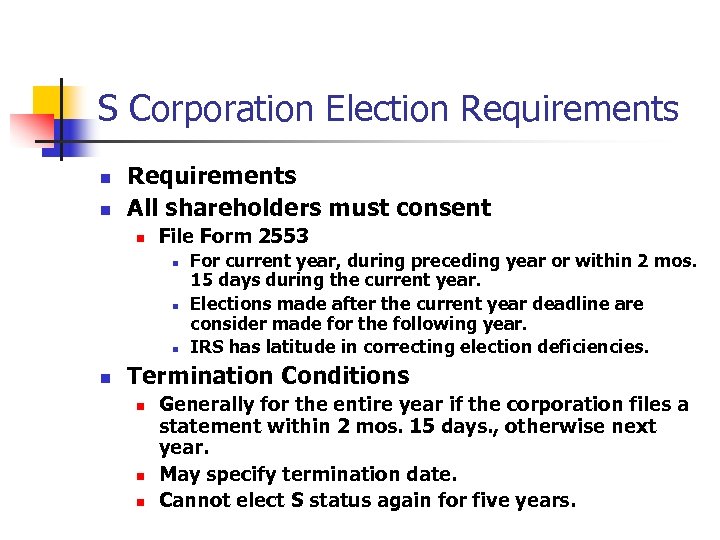 S Corporation Election Requirements n n Requirements All shareholders must consent n File Form