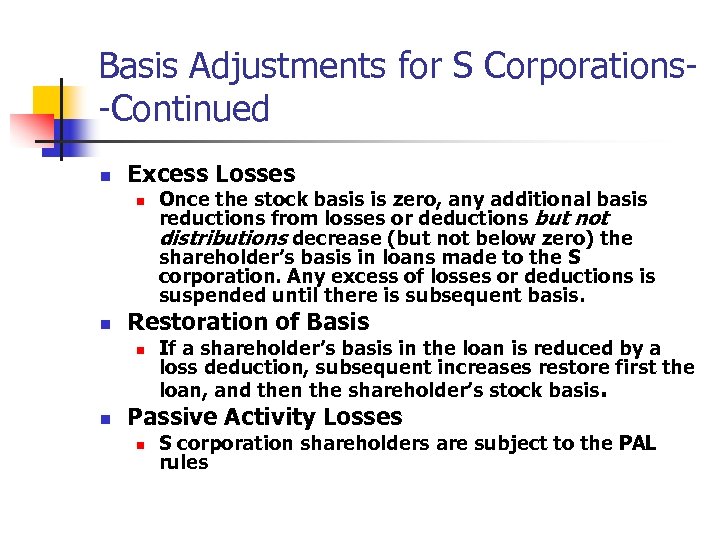 Basis Adjustments for S Corporations-Continued n Excess Losses n n Restoration of Basis n