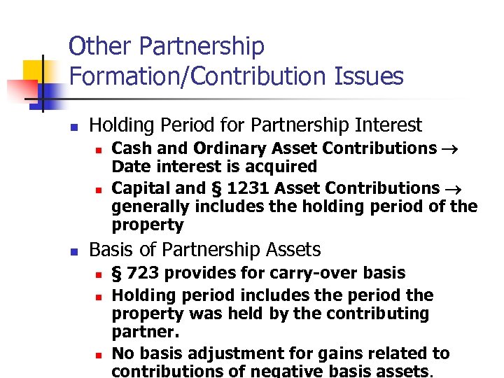 Other Partnership Formation/Contribution Issues n Holding Period for Partnership Interest n n n Cash