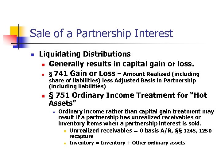 Sale of a Partnership Interest n Liquidating Distributions n Generally results in capital gain