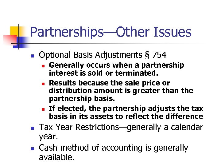 Partnerships—Other Issues n Optional Basis Adjustments § 754 n n n Generally occurs when
