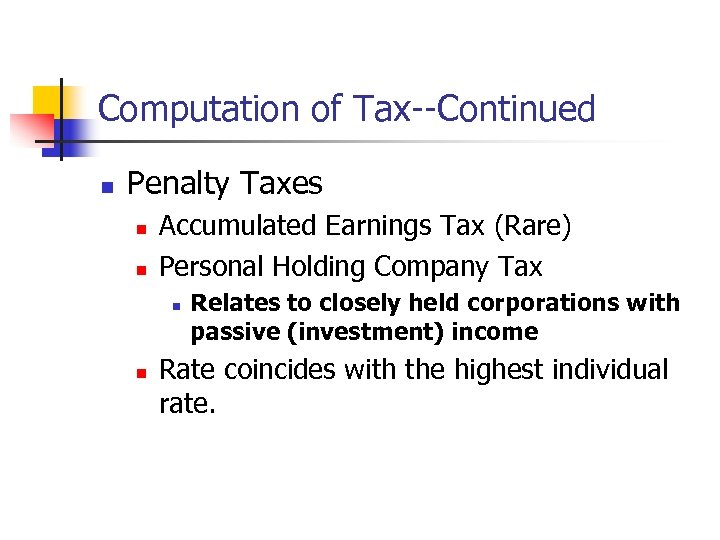Computation of Tax--Continued n Penalty Taxes n n Accumulated Earnings Tax (Rare) Personal Holding