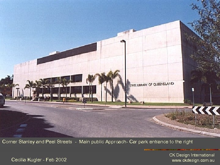 SLQ exterior Corner Stanley and Peel Streets - Main public Approach- Car park entrance