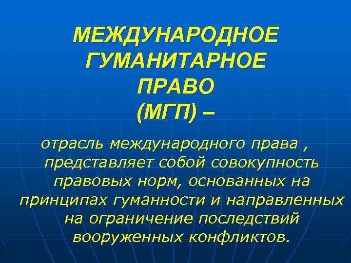 МЕЖДУНАРОДНОЕ ГУМАНИТАРНОЕ ПРАВО (МГП) – отрасль международного права , представляет собой совокупность правовых норм,