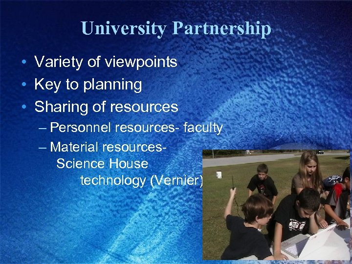 University Partnership • Variety of viewpoints • Key to planning • Sharing of resources