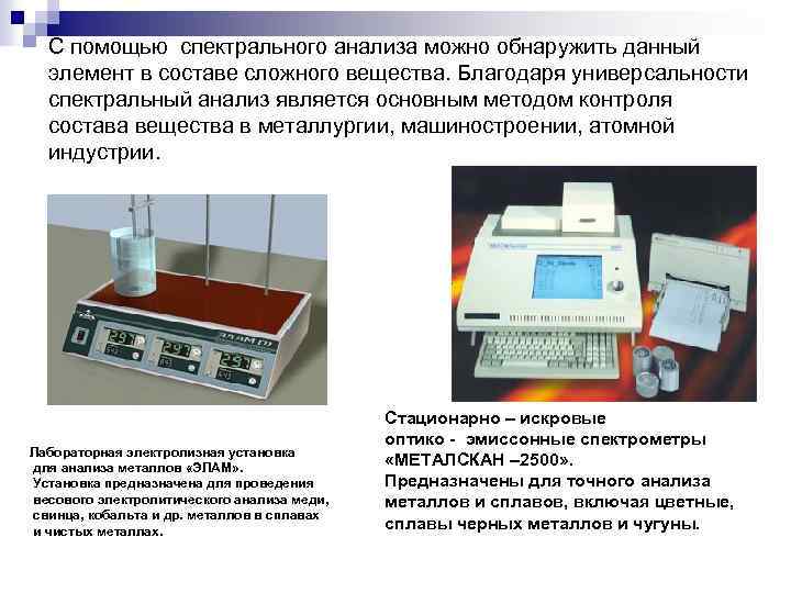 С помощью спектрального анализа можно обнаружить данный элемент в составе сложного вещества. Благодаря универсальности