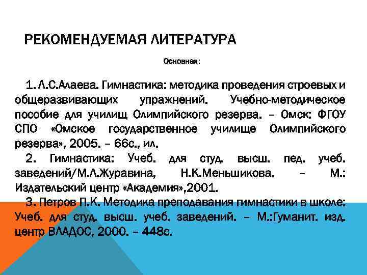 РЕКОМЕНДУЕМАЯ ЛИТЕРАТУРА Основная: 1. Л. С. Алаева. Гимнастика: методика проведения строевых и общеразвивающих упражнений.