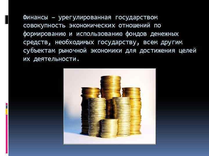 Финансы – урегулированная государством совокупность экономических отношений по формированию и использованию фондов денежных средств,