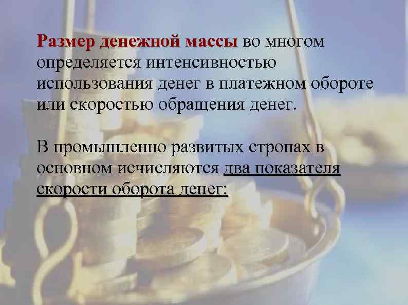 Размер денежной массы во многом определяется интенсивностью использования денег в платежном обороте или скоростью