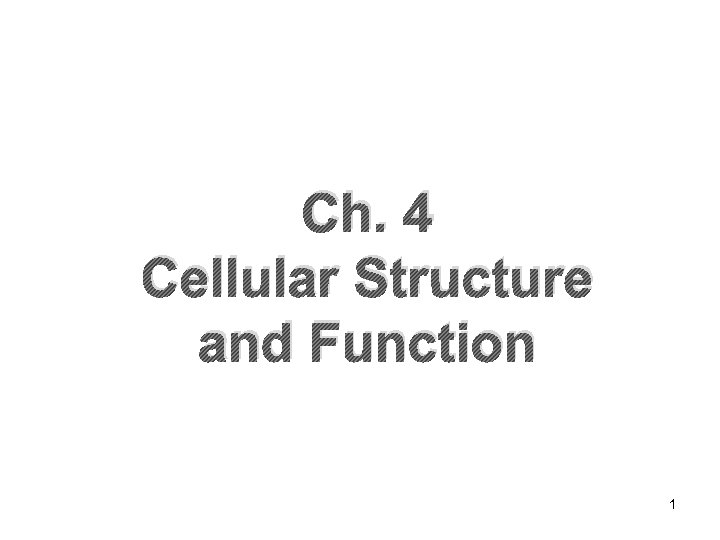 Ch. 4 Cellular Structure and Function 1 