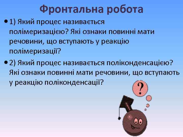 Фронтальна робота 1) Який процес називається полімеризацією? Які ознаки повинні мати речовини, що вступають