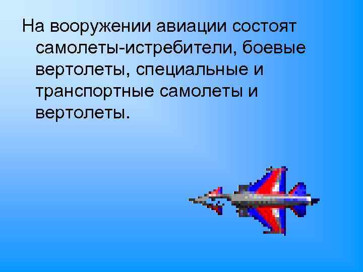 На вооружении авиации состоят самолеты-истребители, боевые вертолеты, специальные и транспортные самолеты и вертолеты. 