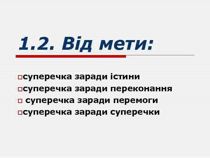 1. 2. Від мети: oсуперечка заради істини oсуперечка заради переконання o суперечка заради перемоги