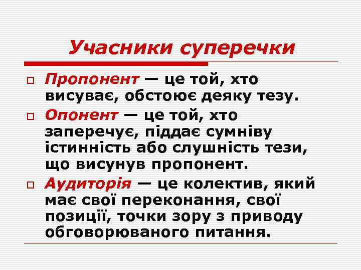 Учасники суперечки o o o Пропонент — це той, хто висуває, обстоює деяку тезу.