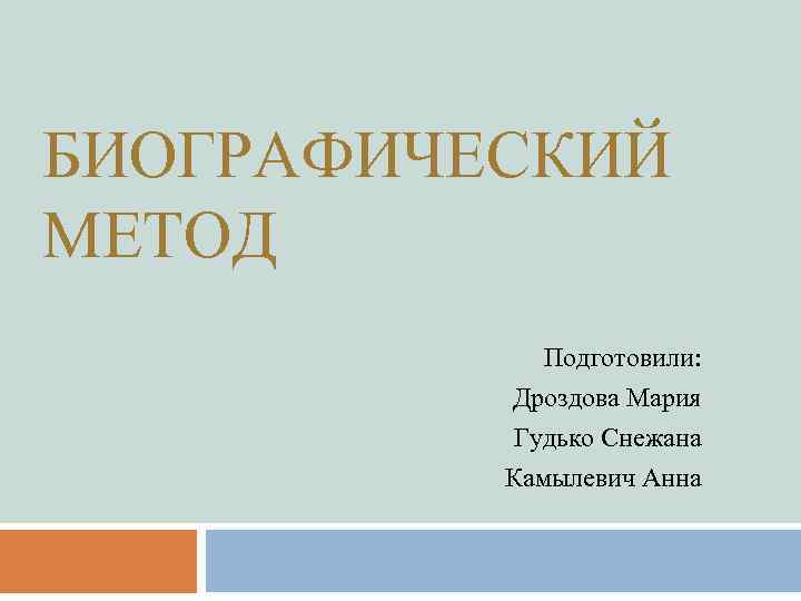 БИОГРАФИЧЕСКИЙ МЕТОД Подготовили: Дроздова Мария Гудько Снежана Камылевич Анна 