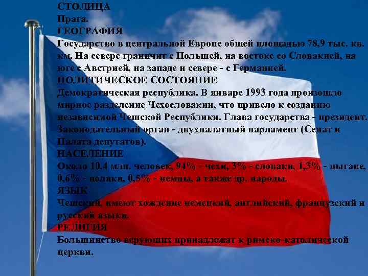 СТОЛИЦА Прага. ГЕОГРАФИЯ Государство в центральной Европе общей площадью 78, 9 тыс. кв. км.