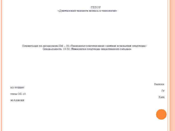 ГБПОУ «ДЗЕРЖИНСКИЙ ТЕХНИКУМ БИЗНЕСА И ТЕХНОЛОГИЙ» ПРЕЗЕНТАЦИЯ ПО ДИСЦИПЛИНЕ: ПМ – 03 «ТЕХНОЛОГИЯ ПРИГОТОВЛЕНИЯ