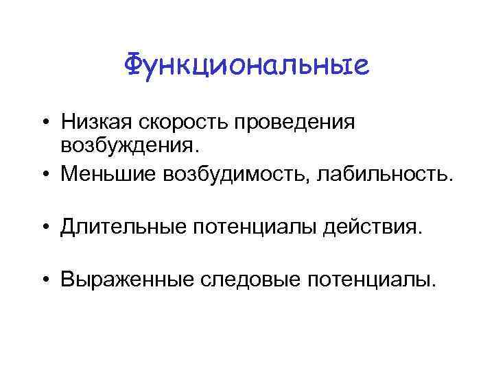 Функциональные • Низкая скорость проведения возбуждения. • Меньшие возбудимость, лабильность. • Длительные потенциалы действия.