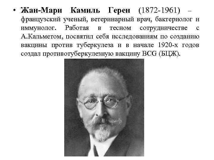  • Жан-Мари Камиль Герен (1872 -1961) – французский ученый, ветеринарный врач, бактериолог и
